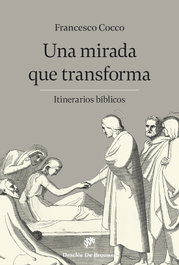 Una mirada que transforma: itinerarios bíblicos, Francesco Cocco - Desclee de Brouwer