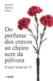 Do perfume dos cravos ao cheiro acre da pólvora, António Martins Matos - EDIÇOES EXLIBRIS
