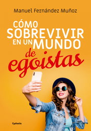 Cómo sobrevivir en un mundo de egoístas, Manuel Fernández Muñoz - CYDONIA EDICIONES, S.L.