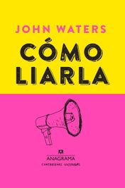 Cómo liarla, John Waters - Anagrama