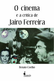 O cinema e a crítica de Jairo Ferreira, Renato Coelho - ALAMEDA