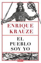 El pueblo soy yo, Enrique Krauze - DEBATE