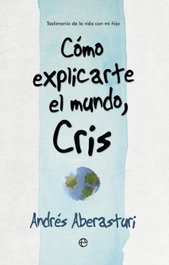 Cómo explicarte el mundo, Cris, Andrés Aberasturi - LA ESFERA DE LOS LIBROS