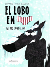 ASTRONAVE El lobo en calzoncillos: ¡se me congelan!, Itoïz Cauuet, Lupano - ASTRONAVE