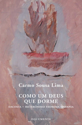 COMO UM DEUS QUE DORME, Carmo Sousa Lima/António Dacosta - DOCUMENTA