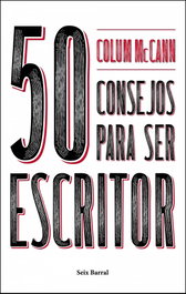 50 Consejos imprescindibles para ser escritor, Colum McCann - SEIX BARRAL EDICIONES
