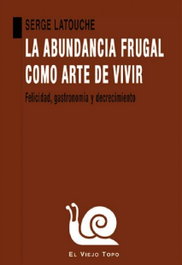 La abundancia frugal como arte de vivir, Serge Latouche - El Viejo Topo