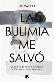 La bulimia me salvo, Lis Valera - EDICIONES B
