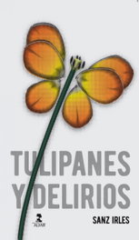 Tulipanes y delirios, Luis Sanz Irles - ALFAR EDICIONES