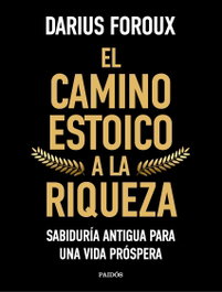 El camino estoico a la riqueza, Darius Foroux - PAIDOS
