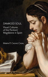 Damaged Soul: Visual Cultures of the Repentant Magdalene, Marta P. Cacho Casal - CENTRO ESTUDIOS EUROPA HISPAN.