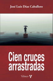 Cien cruces arrastradas, José Luis Díaz Caballero - Velasco Ediciones