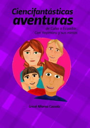 CIENCIFANTÁSTICAS AVENTURAS DE CUBA A ECUADOR. CON YOYIMARU, Gricel Alfonso Cassola - CITMATEL (IBD)