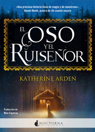 El oso y el ruiseñor, Katherine Arden - NOCTURNA EDICIONES