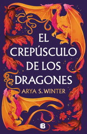 EDICIONES B, El crepúsculo de los dragones, Arya S. Winter - EDICIONES B