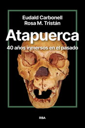Atapuerca. 40 años inmersos en el pasado, Eudald Carbonell Roura y Rosa M. Tristán - RBA
