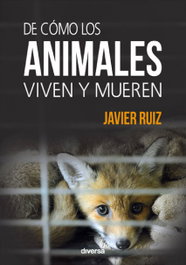De cómo los animales viven y mueren, Javier Ruiz Fernández - DIVERSA EDICIONES