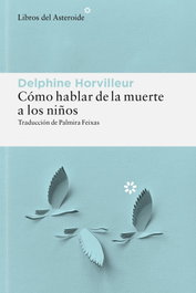 Cómo hablar de la muerte a los niños, Delphine Horvilleur - LIBROS DEL ASTEROIDE