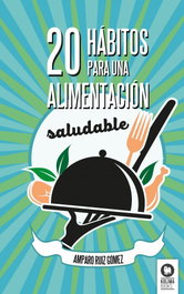 20 hábitos para una alimentación saludable, Amparo Ruíz Gómez - KOLIMA