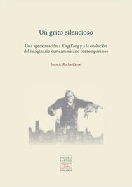 Un grito silencioso: una aproximación a King Kong y a la evolución del imaginario norteamericano, Juan A Roche Carcel - COMARES