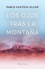 Los ojos tras la montaña, Pablo Fantova Ullod - EDICIONES PREGUNTA