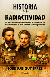 Historia de la radiactividad, José Luis Gutiérrez Villanueva - EDITORIAL PINOLIA