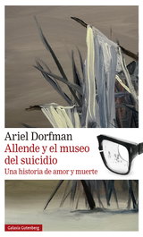 Allende y el museo del suicidio, Ariel Dorfman - GALAXIA GUTENBERG