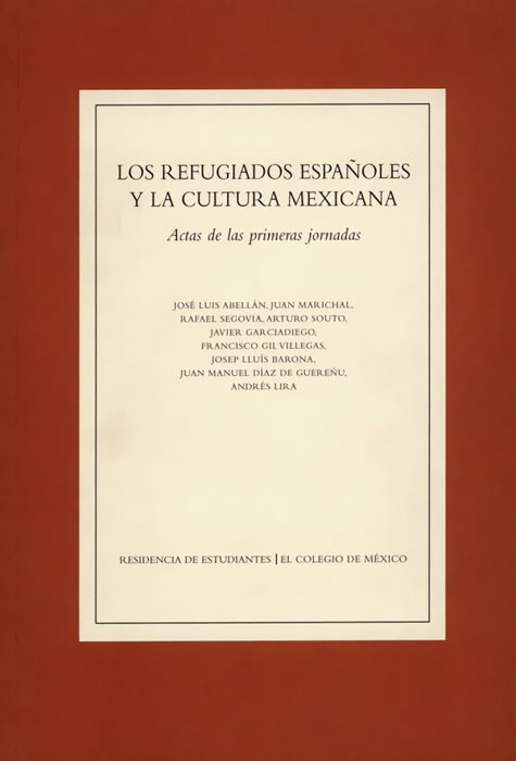 Los Refugiados Españoles y la Cultura Mexicana, Jornadas sobre los Refugiados Españoles y la Cultura Mexicana (1 . 1994. Madrid) - RESIDENCIA DE ESTUDIANTES