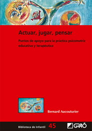 ACTUAR, JUGAR, PENSAR: PUNTOS APOYO PRACTICA PSICOMOTRIZ, Bernard Aucouturier - GRAO