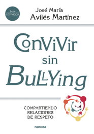 NARCEA, CONVIVIR SIN BULLYING: COMPARTIENDO RELACIONES DE RESPETO, José María Avilés Martínez