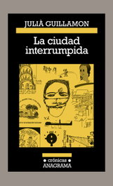 LA CIUDAD INTERRUMPIDA, Julià Guillamon - ANAGRAMA