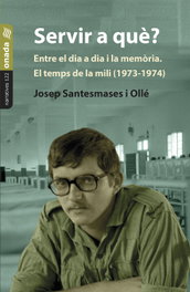 Servir a què? Entre el dia a dia i la memòria. El temps de la mili (1973-1974), Josep Santesmases i Ollé - ONADA EDICIONS