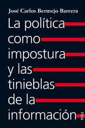 La política como impostura y las tinieblas de la información, José Carlos Bermejo Barrera - AKAL