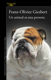 Un animal es una persona, Franz-Olivier Giesbert - ALFAGUARA
