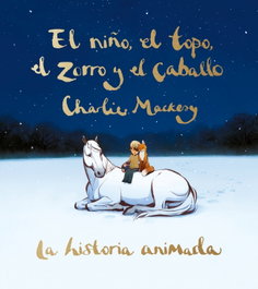 El niño, el topo, el zorro y el caballo: La historia animada, Charlie Mackesy - SUMA DE LETRAS