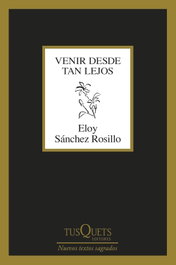 TUSQUETS, Venir desde tan lejos, Eloy Sánchez Rosillo - TUSQUETS