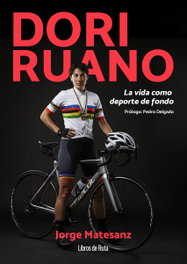 LIBROS DE RUTA, DORI RUANO. LA VIDA COMO DEPORTE DE FONDO. (CICLISMO) - Jorge Matesanz