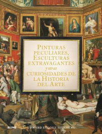 Pinturas peculiares, esculturas extravagantes y otras curiosidades de la historia del arte, Edward Brook-Hitching - BLUME