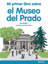 ANAYA, Mi primer libro sobre el Museo del Prado - Ana Alonso