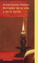 Borrador de la vela y la llama, Andrés Sánchez Robayna - GALAXIA GUTENBERG
