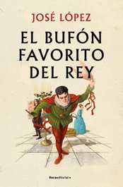 El bufón favorito del rey, José López - ROCA EDITORIAL