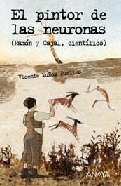 ANAYA, El pintor de las neuronas. Ramón y Cajal, científico - Muñoz Puelles