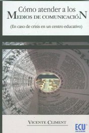 Cómo atender a los Medios de comunicación en caso de crisis en un centro educativo, Vicente Climent Gisbert - ECU