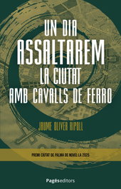 PAGES EDITORS Un dia assaltarem la ciutat amb cavalls de ferro, Jaume Oliver Ripoll - PAGES EDITORS