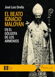El beato Ignacio Maloyan, en el Gólgota de los armenios, José Luis Orella Martínez - ENCUENTRO