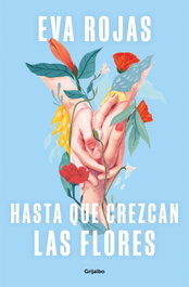 Hasta que crezcan las flores, Eva Rojas - GRIJALBO