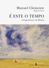 É ESTE O TEMPO - A EXPERIÊNCIA DA MISSÃO, Manuel Clemente, D. - PEDRA ANGULAR