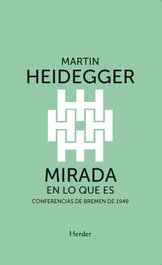 Mirada en lo que es, MARTIN HEIDEGGER - HERDER