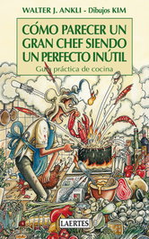 COMO PARECER UN GRAN CHEF SIENDO UN PERFECTO, Walter J. Ankli - LAERTES