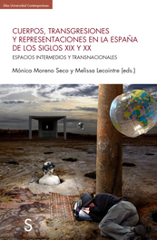 Cuerpos, transgresiones y representaciones en la Espaûa del los siglos XIX y XX, Mónica Moreno Seco - SILEX